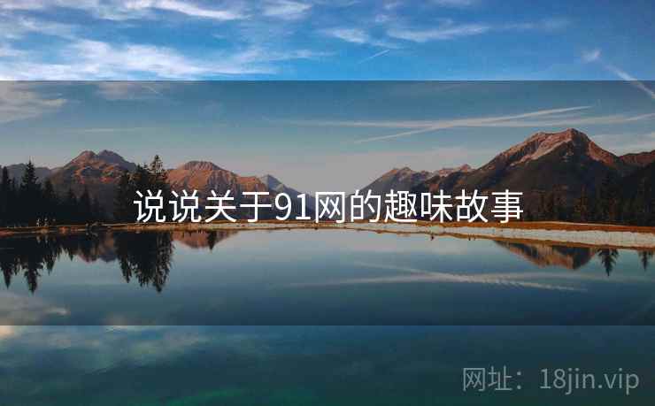 说说关于91网的趣味故事