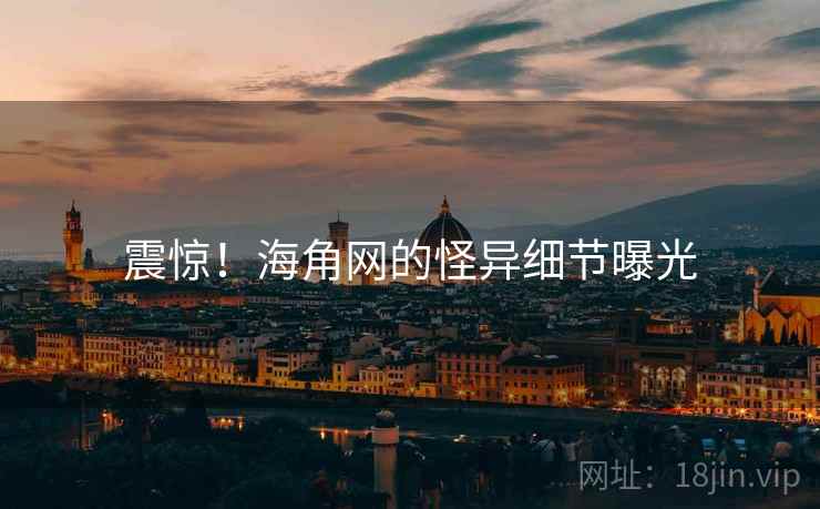 震惊！海角网的怪异细节曝光