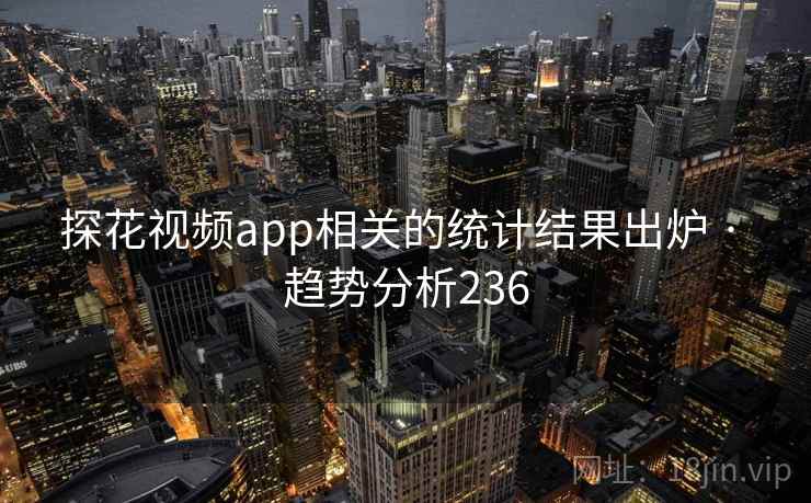 探花视频app相关的统计结果出炉 · 趋势分析236